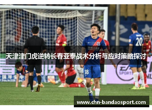 天津津门虎逆转长春亚泰战术分析与应对策略探讨