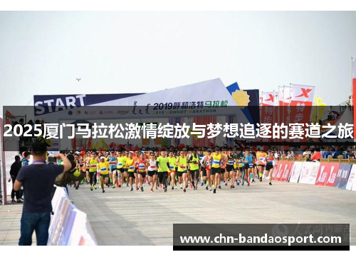 2025厦门马拉松激情绽放与梦想追逐的赛道之旅