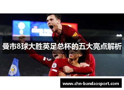 曼市8球大胜英足总杯的五大亮点解析