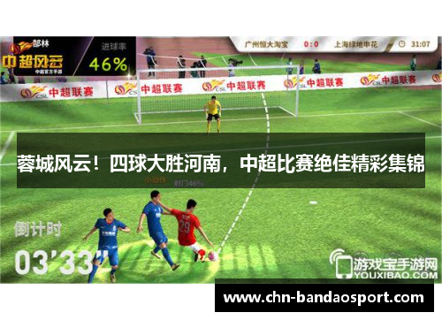 蓉城风云！四球大胜河南，中超比赛绝佳精彩集锦