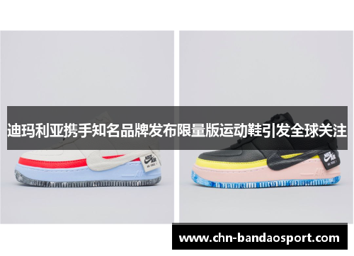 迪玛利亚携手知名品牌发布限量版运动鞋引发全球关注