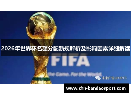 2026年世界杯名额分配新规解析及影响因素详细解读