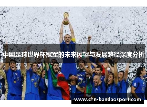 中国足球世界杯冠军的未来展望与发展路径深度分析