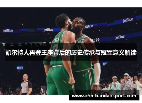 凯尔特人再登王座背后的历史传承与冠军意义解读