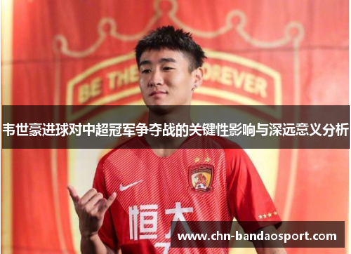 韦世豪进球对中超冠军争夺战的关键性影响与深远意义分析