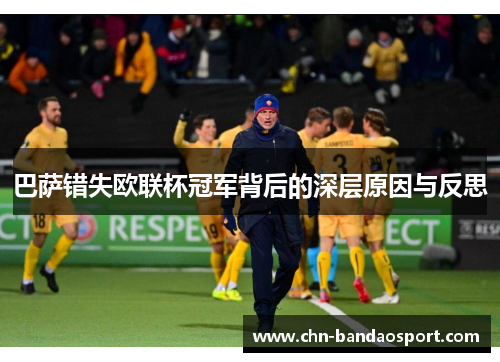 巴萨错失欧联杯冠军背后的深层原因与反思 巴萨错失欧联杯冠军背后的深层原因与反思