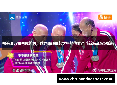 探秘莱万如何成长为足球界耀眼崛起之星的传奇奋斗新篇章辉煌旅程 探秘莱万如何成长为足球界耀眼崛起之星的传奇奋斗新篇章辉煌旅程