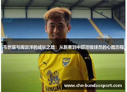 韦世豪与周定洋的成长之路:从新星到中超顶级球员的心路历程 韦世豪与周定洋的成长之路:从新星到中超顶级球员的心路历程